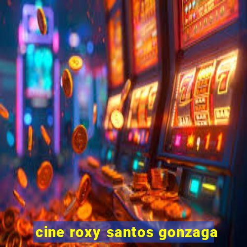 cine roxy santos gonzaga